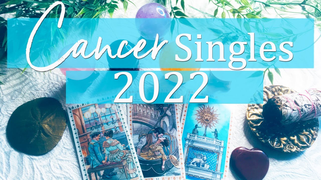 CANCER SINGLES - WHAT'S NEW IN LOVE FOR 2022