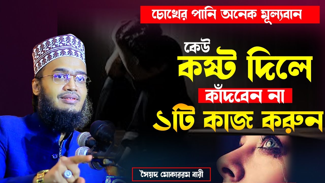 চোখের পানি অনেক মূল্যবান। কেউ কষ্ট দিলে কাঁদবেন না। সৈয়দ মোহাম্মদ মোকাররম বারী। Mokarram Bari Waz
