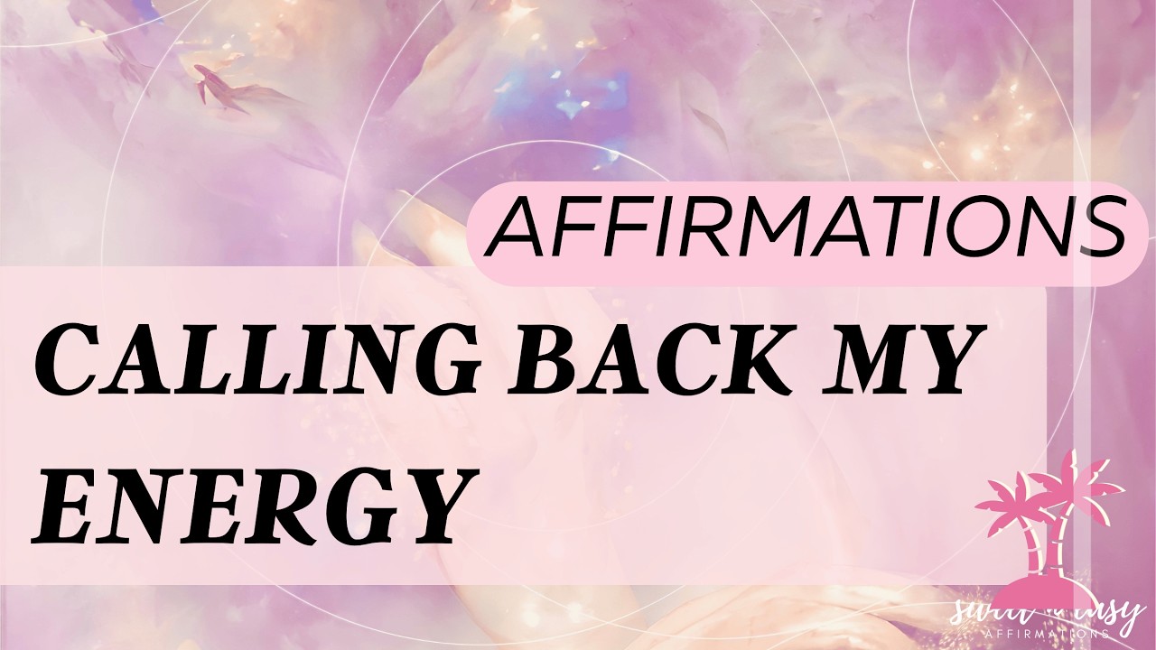 Call Back Your Energy - Affirmations for Detachment and Cutting Emotional & Energetic Ties