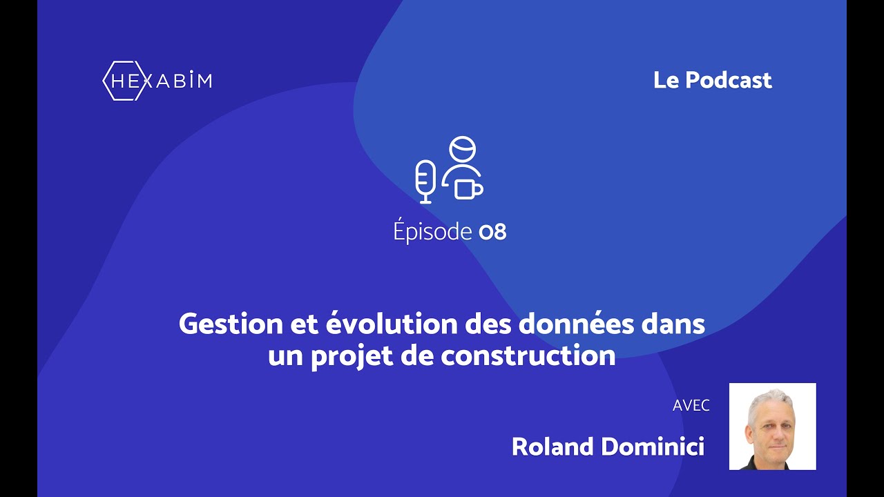 HEXABIM le Podcast Ep8 : Gestion et &eacute;volution des donn&eacute;es dans un projet de construction