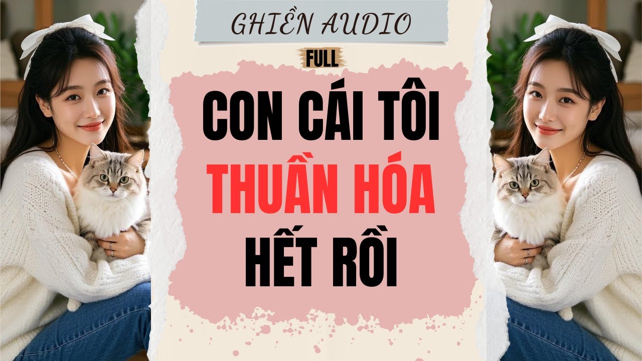 Truyện Audio | CON CÁI TÔI THUẦN HÓA HẾT RỒI (FULL) - GHIỀN AUDIO