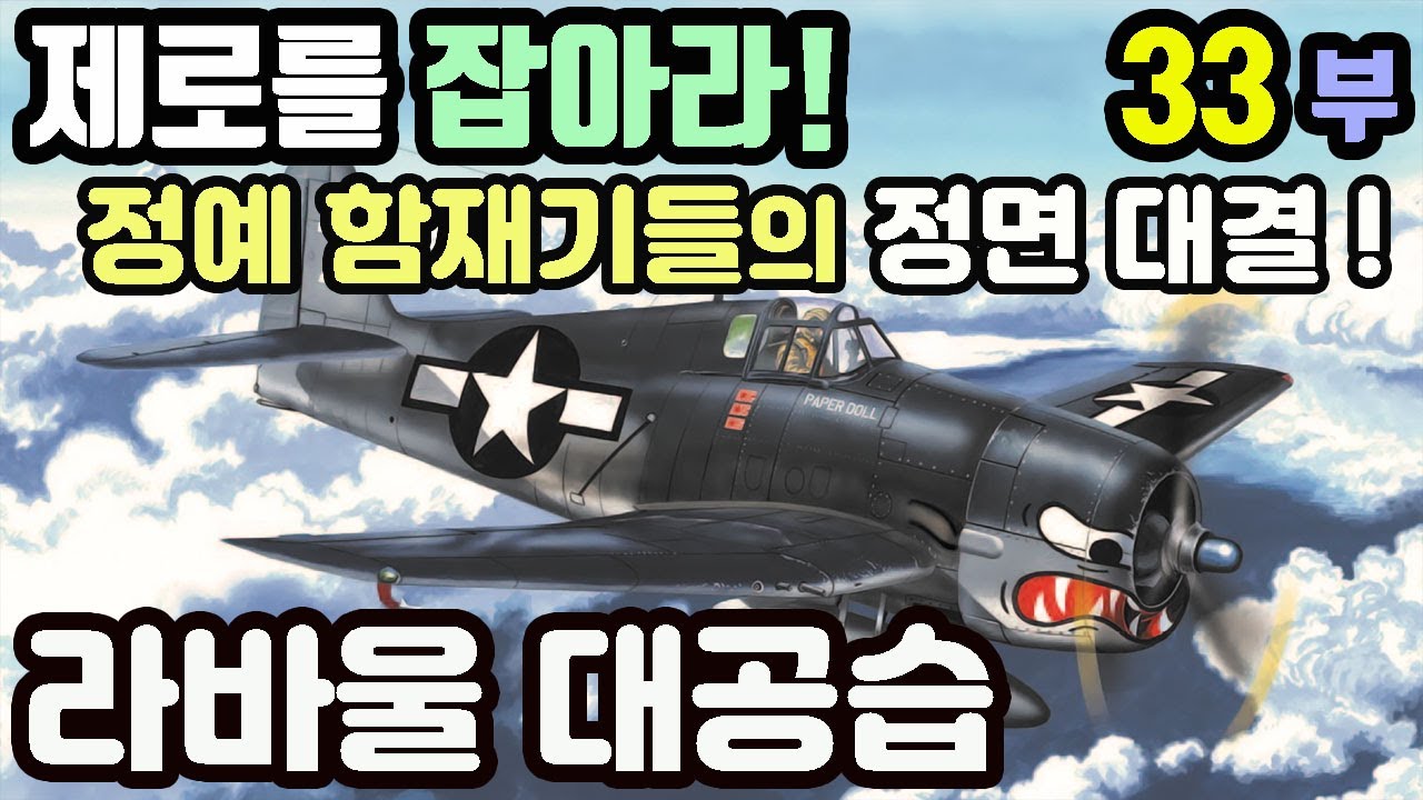 라바울 대공습 ; 제로를 잡아라! 33부 / 드디어 격돌하는 양측 정예 함재기부대의 헬캣과 제로전투기 !!