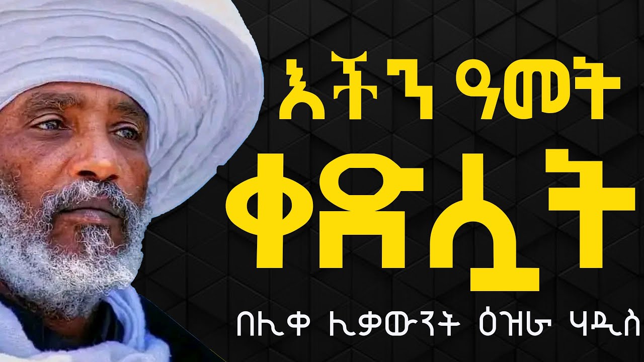 አዲስ አመት እችን ዓመት ቀድሷት፦እጅግ ድንቅ ትምህርት፦በሊቀሊቃውንት ዕዝራ ሃዲስ