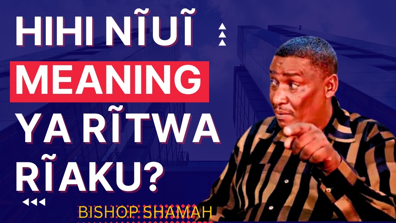 Hihi Nĩũĩ MEANING Ya RĨTWA Rĩaku? | Would you want to know what your name means? - Bishop Shammah.