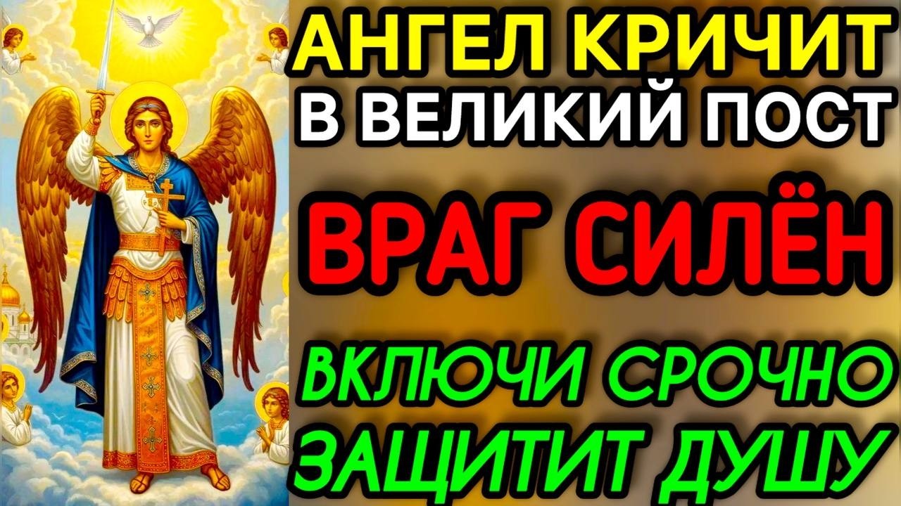 АНГЕЛ ХРАНИТЕЛЬ КРИЧИТ В ВЕЛИКИЙ ПОСТ ВРАГ СИЛЁН ВКЛЮЧИ  ЗАЩИТИТ Молитва Ангелу