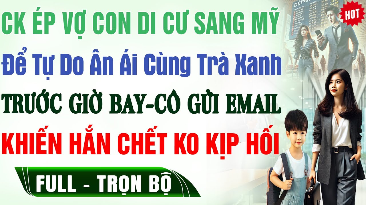Ép Vợ Con DI CƯ SANG MỸ Để Bên BỒ-TRƯỚC GIỜ BAY Cô Gửi EMAIL Hắn KO Kịp Hối Truyện Trọn Bộ Ngôn Tình
