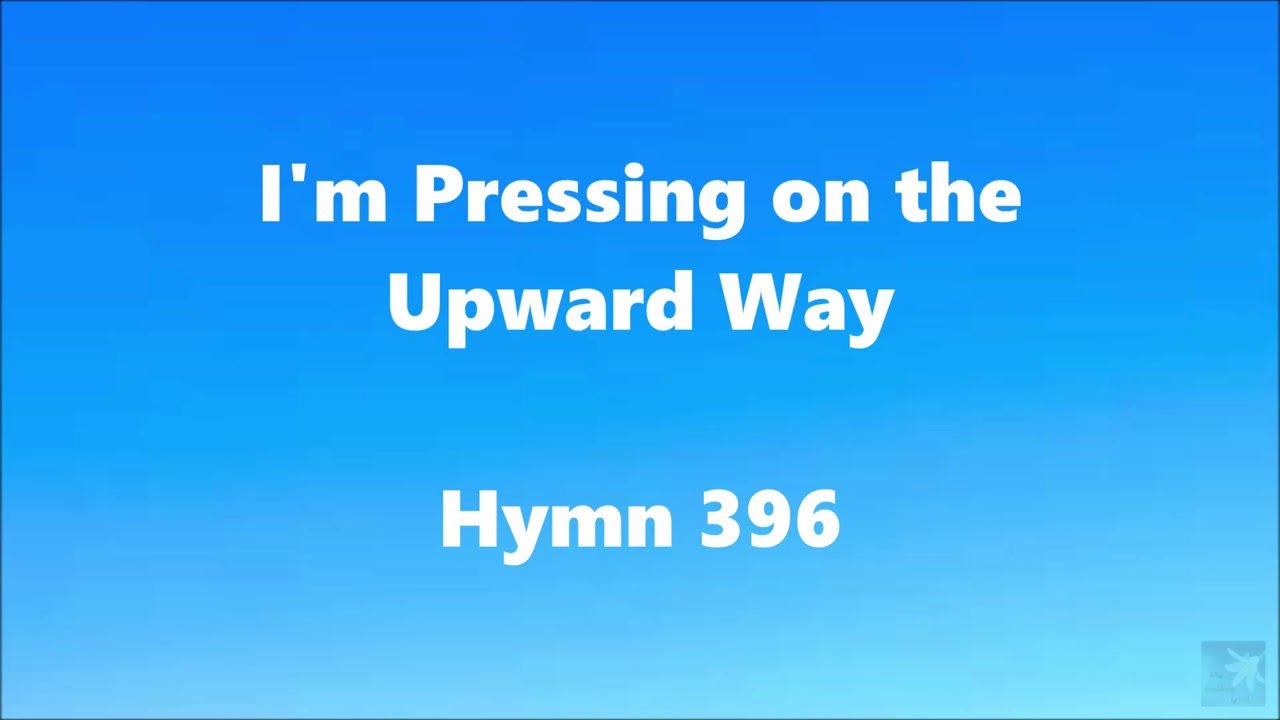 I'm Pressing on the Upward Way &ndash; Hymn 396