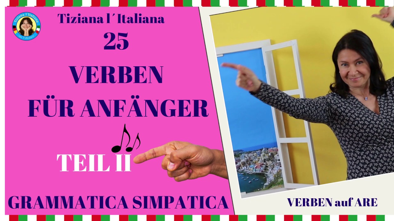 25 italienische einfache Verben, die Du unbedingt kennen sollst! Erste Konjugaktion: - ARE! - Teil 2
