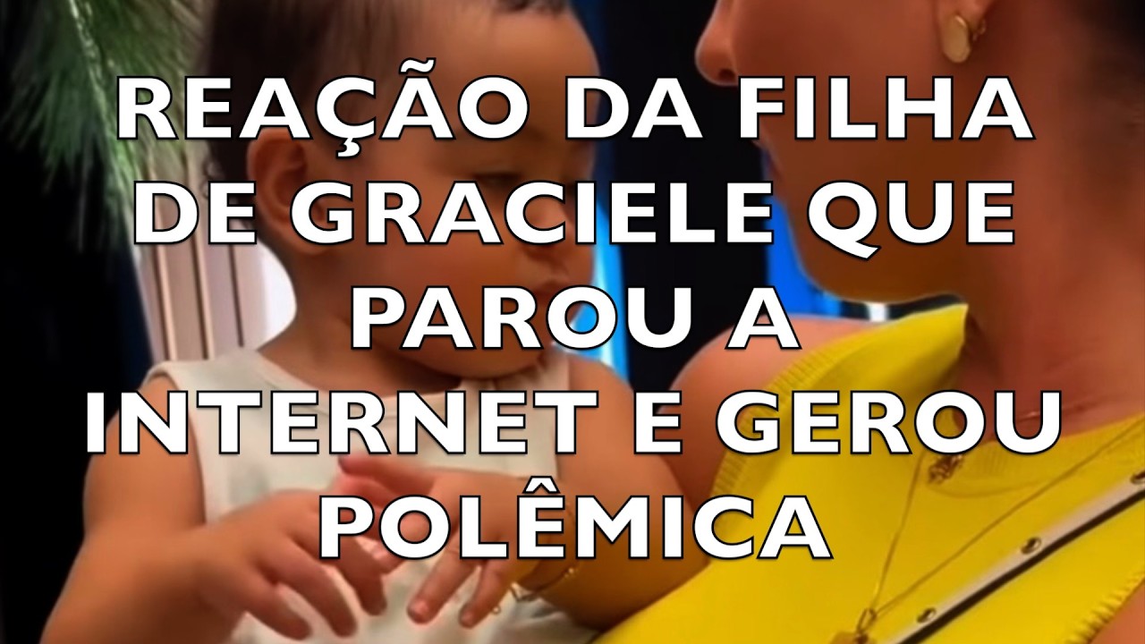 REAÇÃO DA FILHA DE GRACIELE QUE PAROU A INTERNET E GEROU POLÊMICA