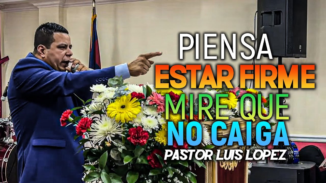 PIENSA ESTAR FIRME MIRE QUE NO CAIGA | PASTOR LUIS LÓPEZ |