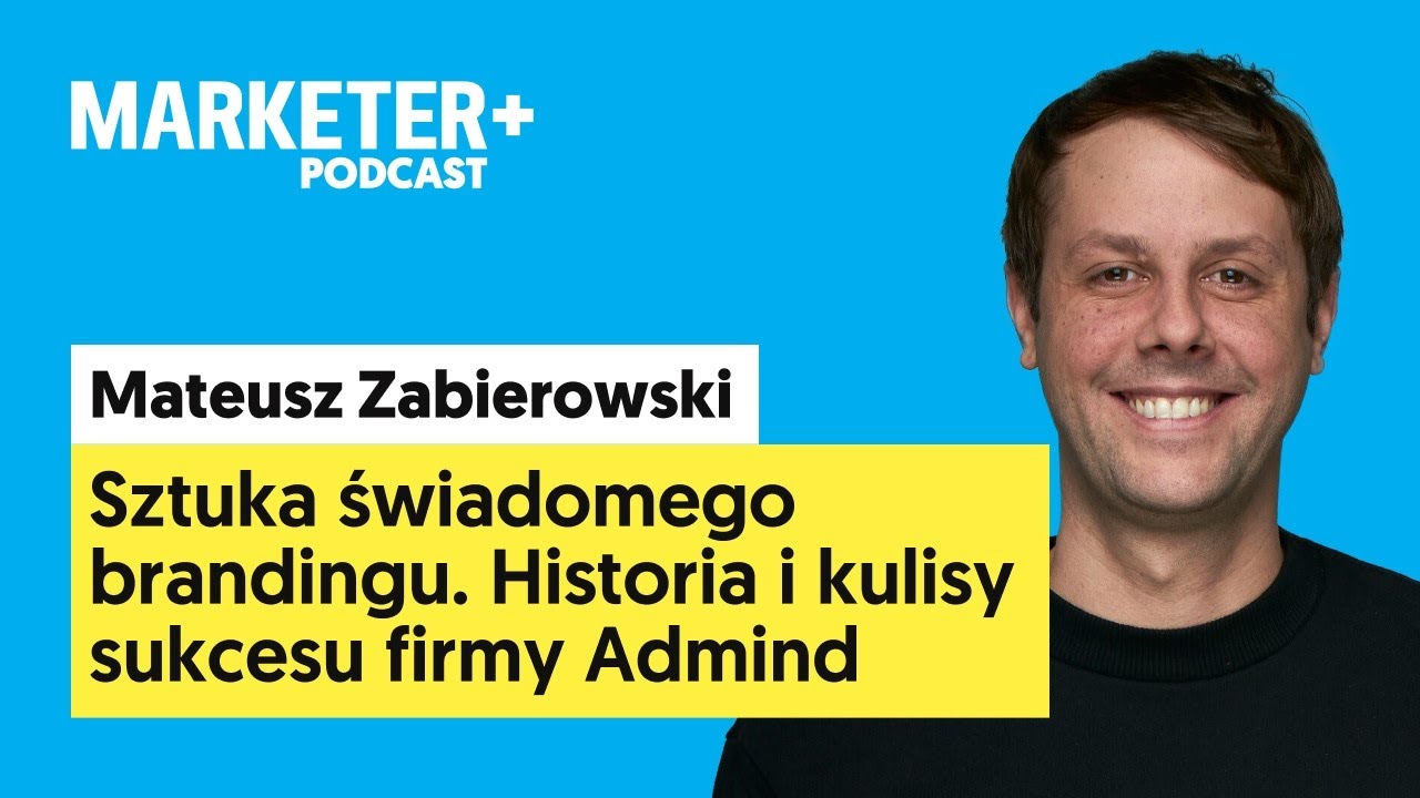 Sztuka świadomego brandingu | Mateusz Zabierowski, CEO Admind (Marketer+ Podcast, odc. 14)