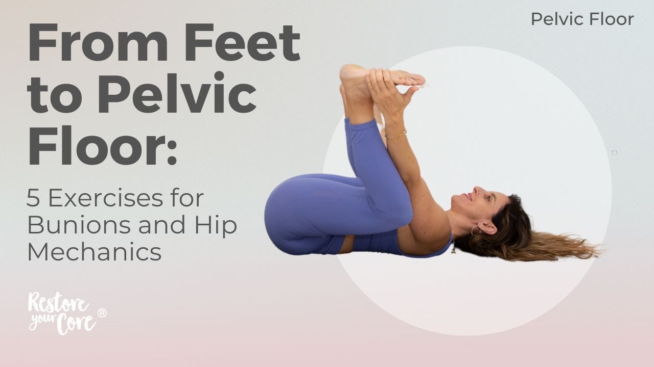From Feet to Pelvic Floor: 5 Exercises for Bunions and Hip Mechanics