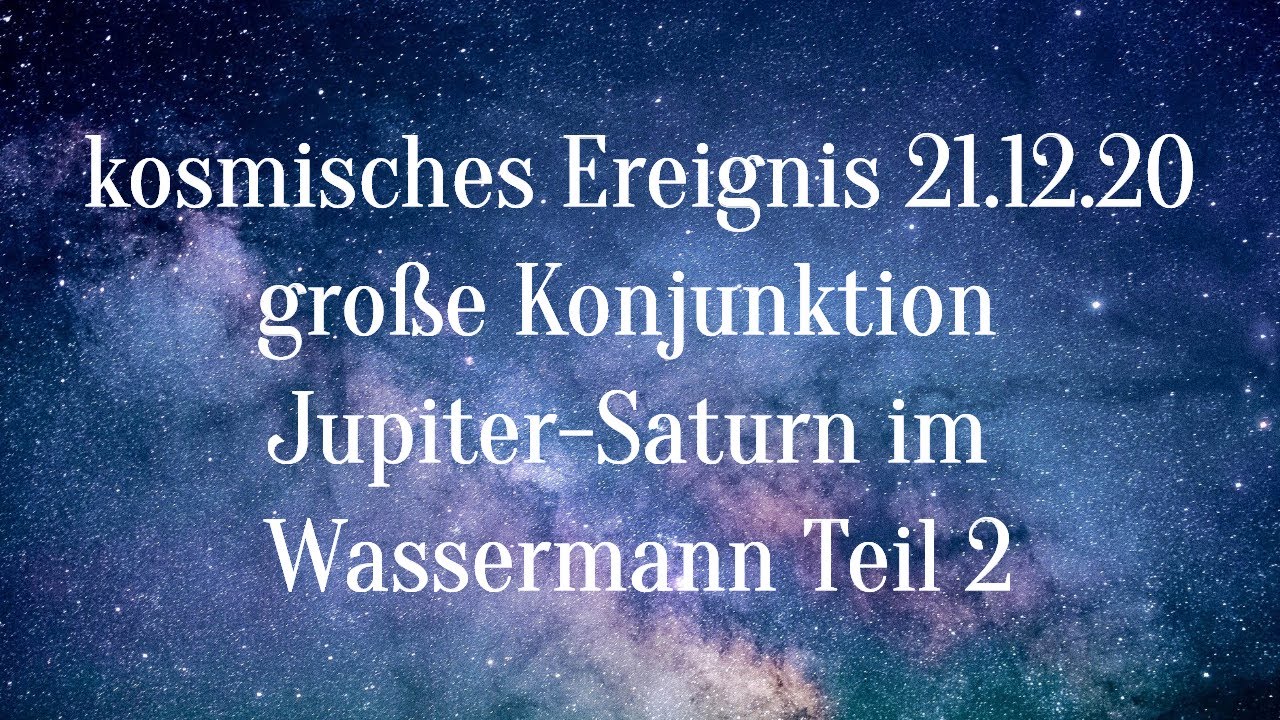 Kosmisches Ereignis 21.12.20 * Gro&szlig;es Erwachen * Wassermannzeitalter * Jupiter-Saturn-Konjunktur (2)