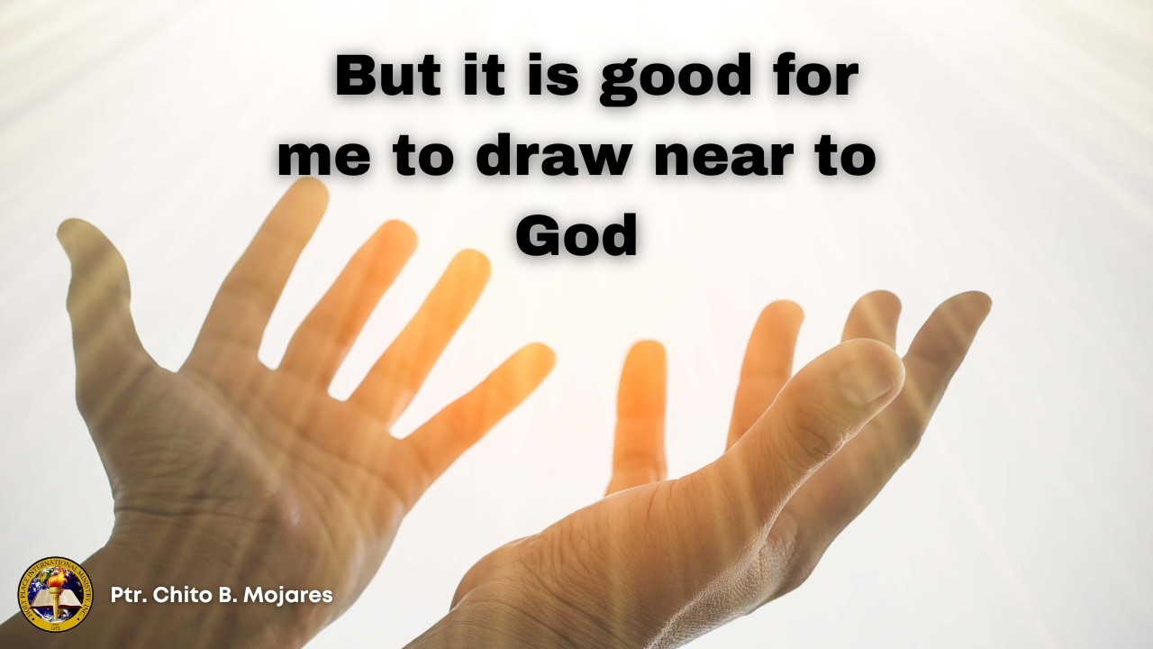 But it is good for me to draw near to God