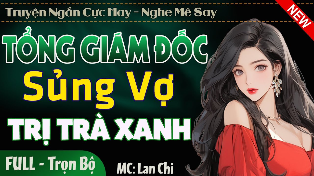 [Hay Tuyệt Vời] Tổng Giám Đốc Sủng Vợ Trị Trà Xanh FULL | Truyện ngôn tình đáng nghe nhất #lanchi