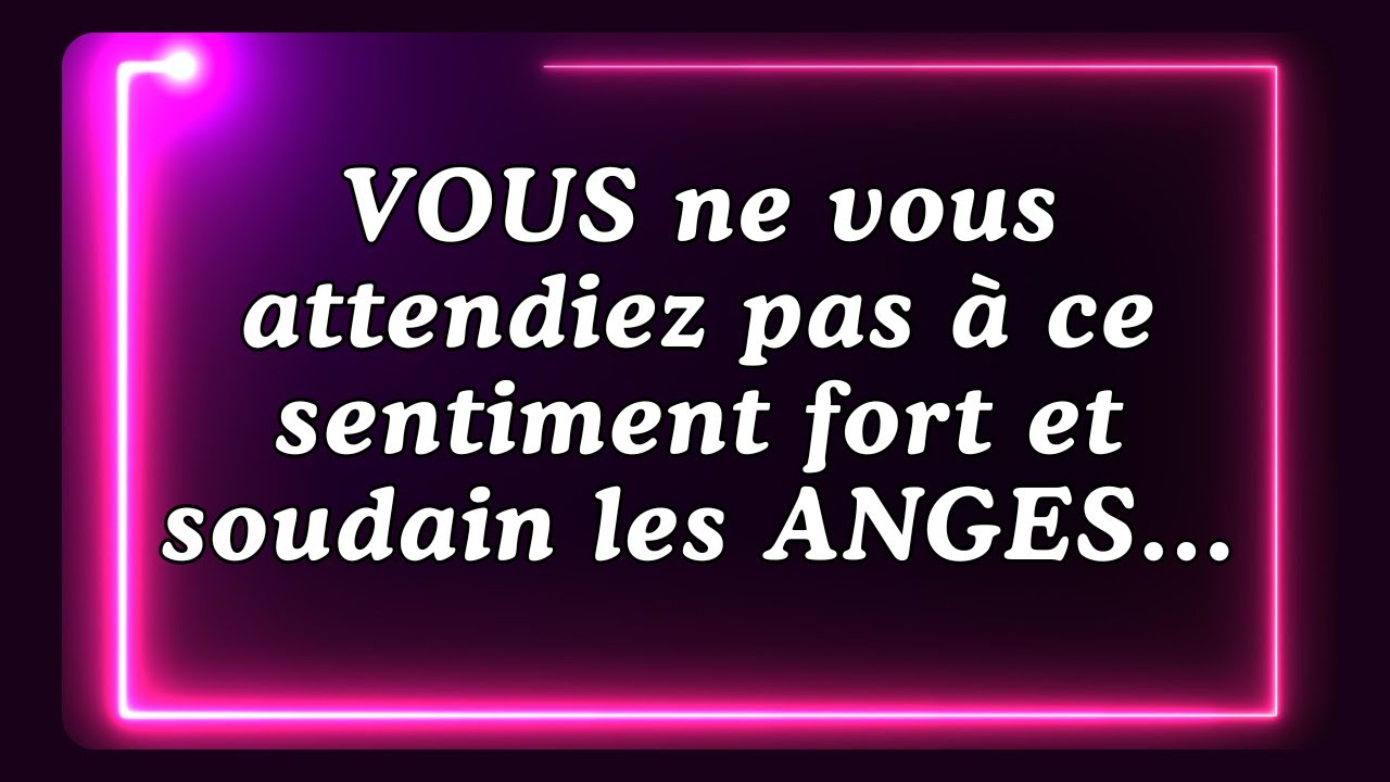 Message des Anges : VOUS ne vous attendiez pas à ce sentiment fort et soudain les ANGES...