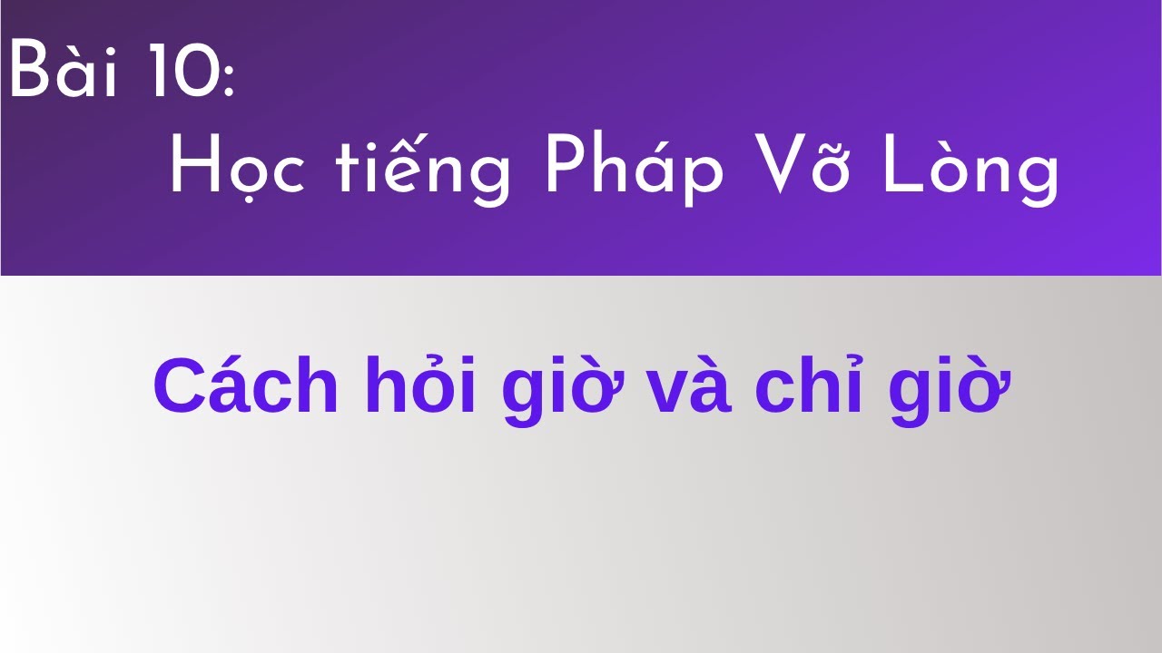 Bài 10 - Tự học tiếng Pháp vỡ lòng - Cách hỏi giờ và chỉ giờ