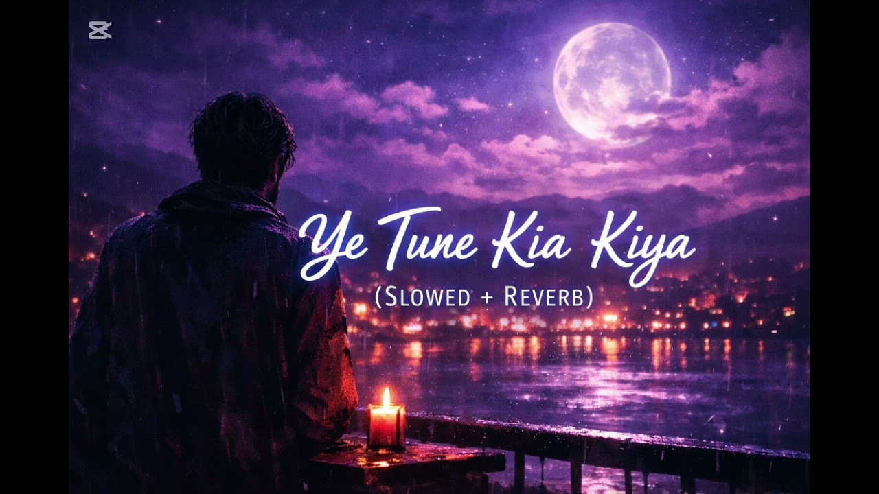Ye tune kia kiya (Slowed+Reverb)