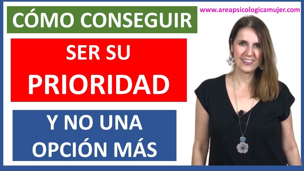 Qué hacer si quieres ser SU PRIORIDAD y NO una OPCIÓN MÁS