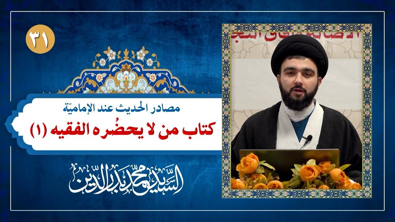 مصادر الحديث (31): كتاب من لا يحضره الفقيه (1) - الشيخ الصدوق وأهمية الكتاب | السيد محمد بدر الدين