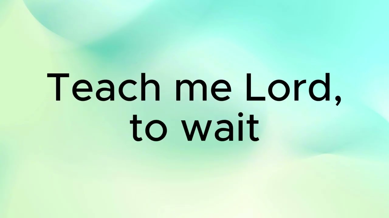 Teach me Lord to wait down on my Knees - Lyrics