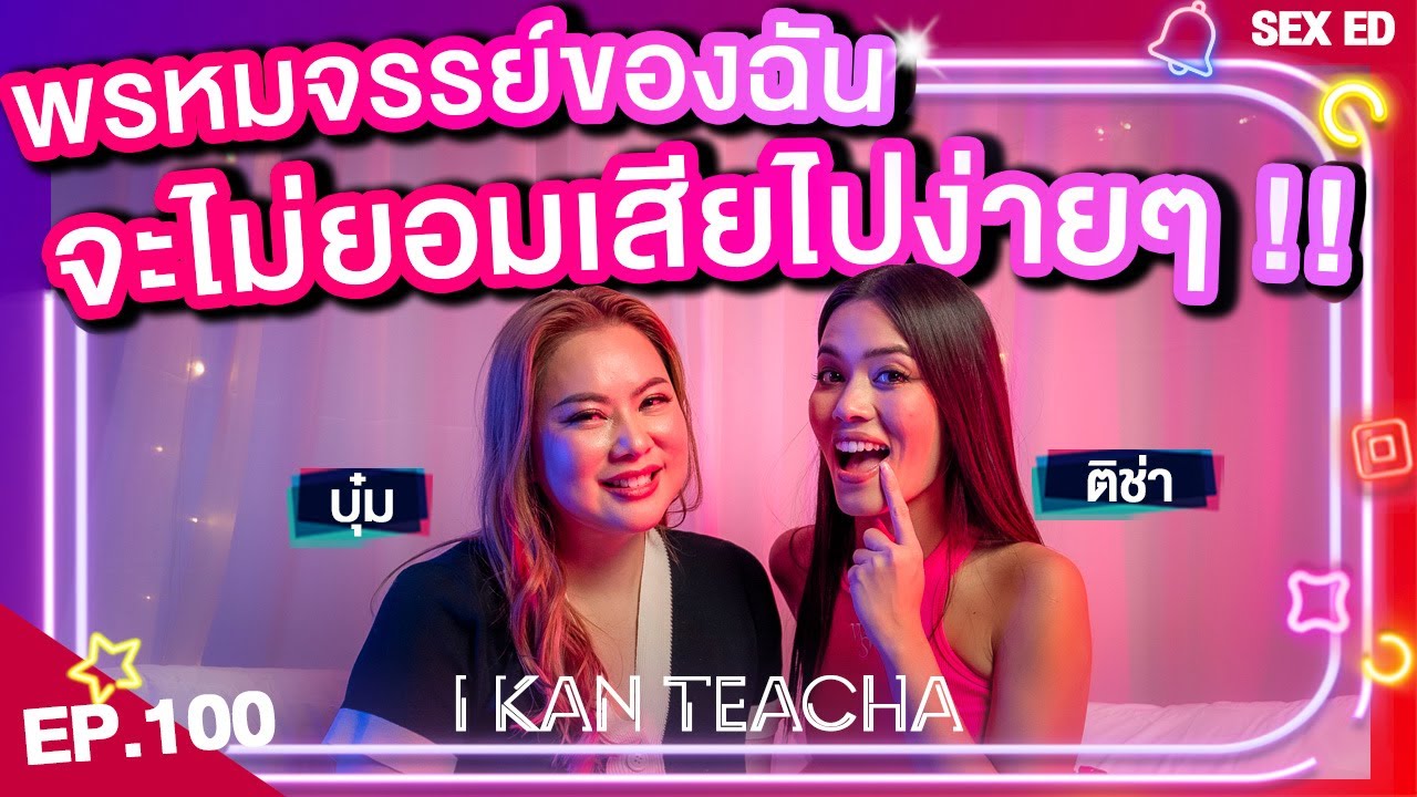𝗜 𝗞𝗔𝗡 𝗧𝗘𝗔𝗖𝗛𝗔 EP. 100 | Sex Ed กับ ติช่า บุ๋ม | หนุ่มๆ ต่างแดนคือเรียงแถวกันมาจีบ!!