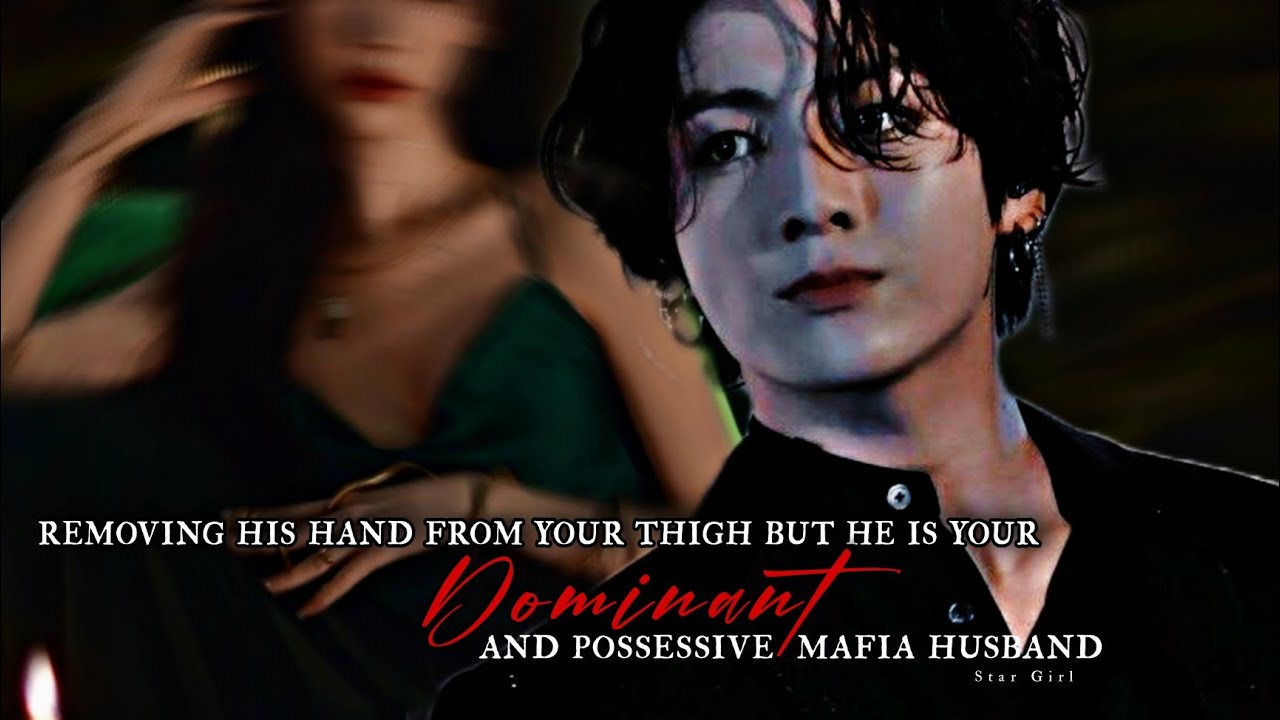 Removing his hand from your thigh but he is your dominant and possessive mafia husband - Jungkook