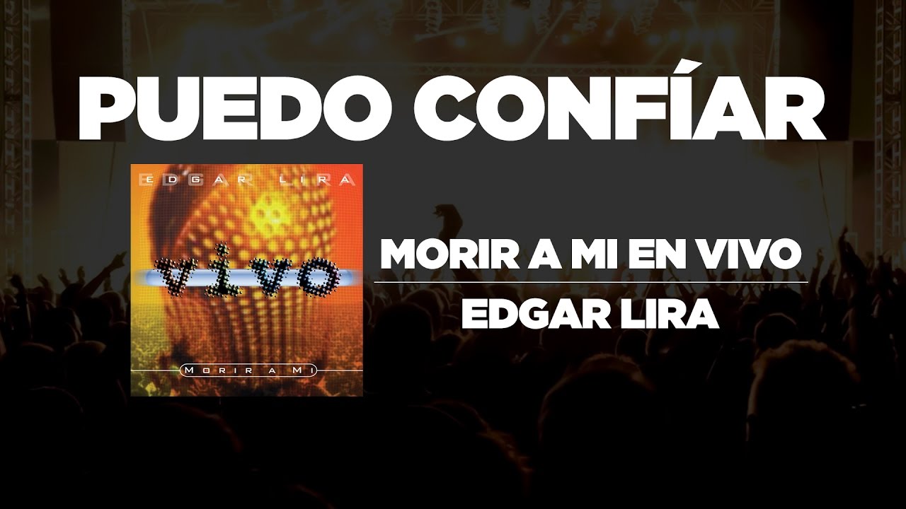 Edgar Lira - Puedo Confiar [ Morir A Mi En Vivo ]