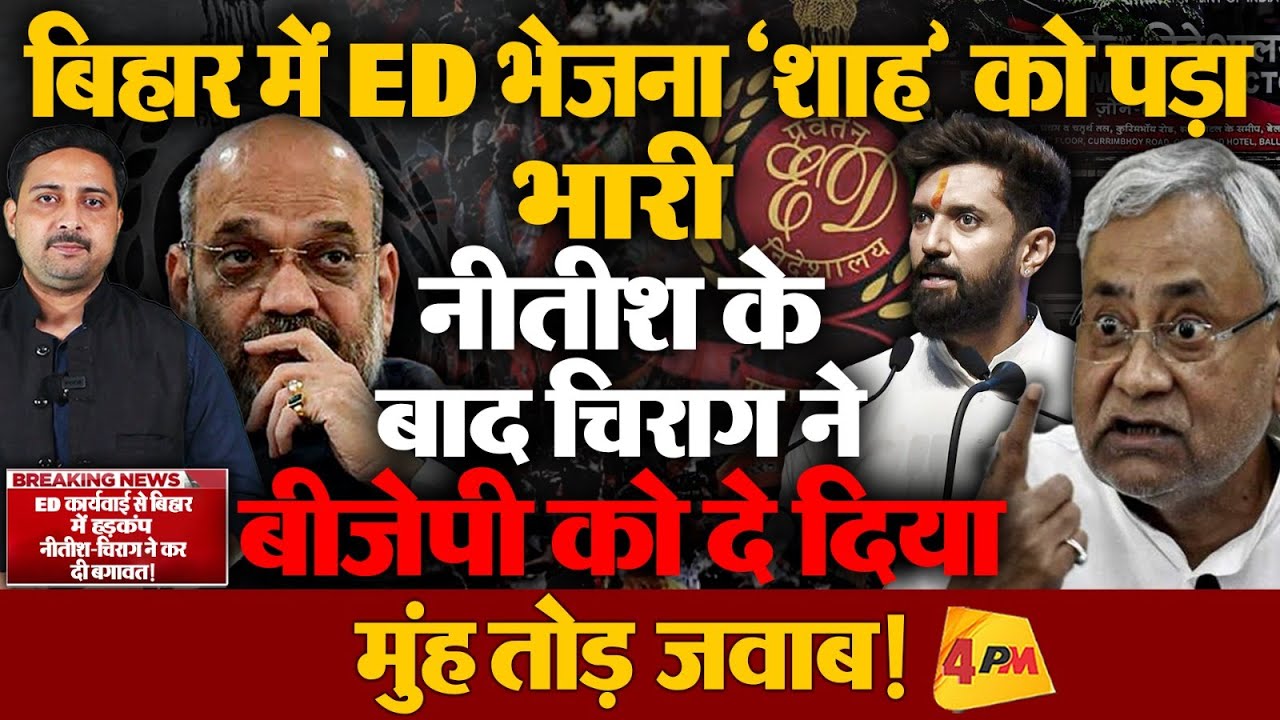 ED भेजना शाह को पड़ा भारी, नीतीश-चिराग ने कर ली मोर्चे बंदी..आ गया भूचाल!