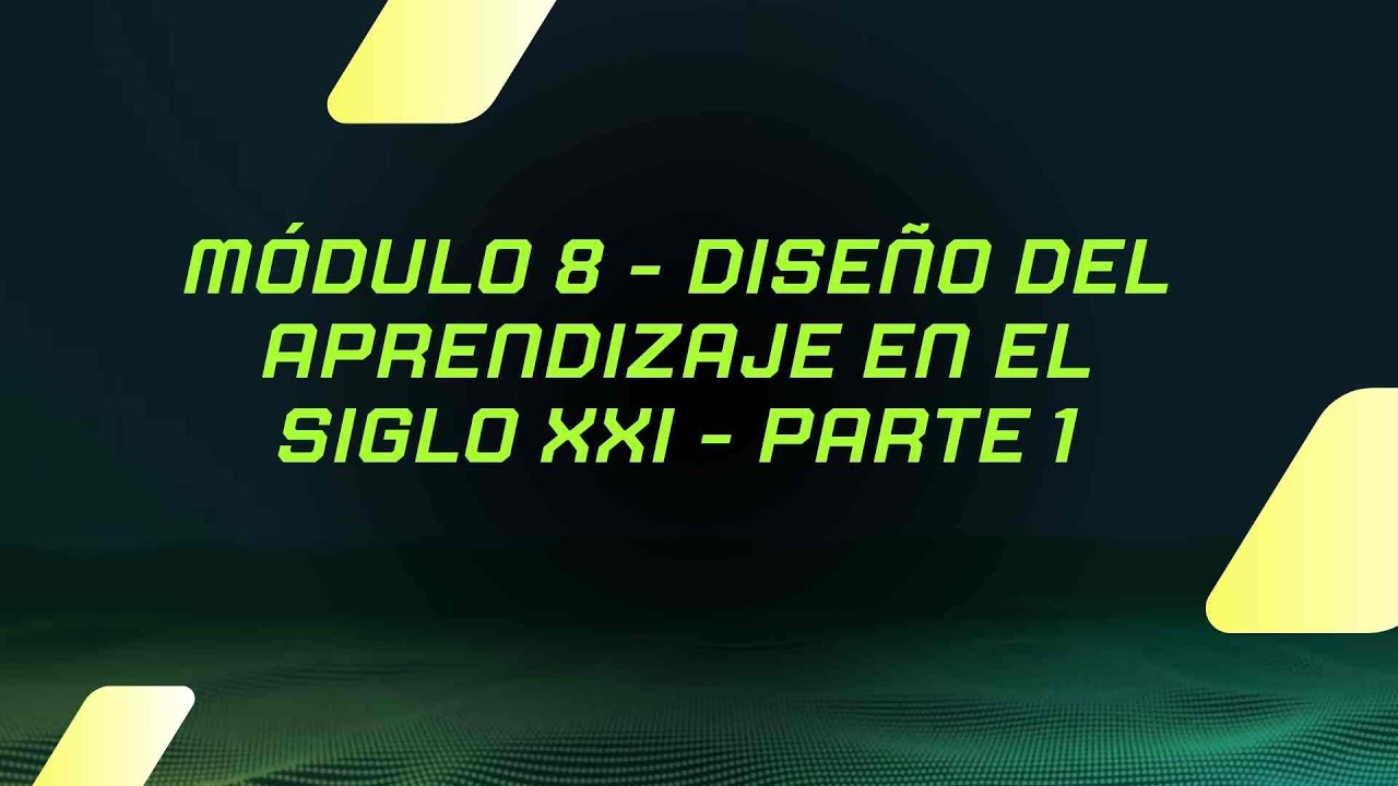Módulo 8   Diseño del aprendizaje en el Siglo XXI PARTE 1