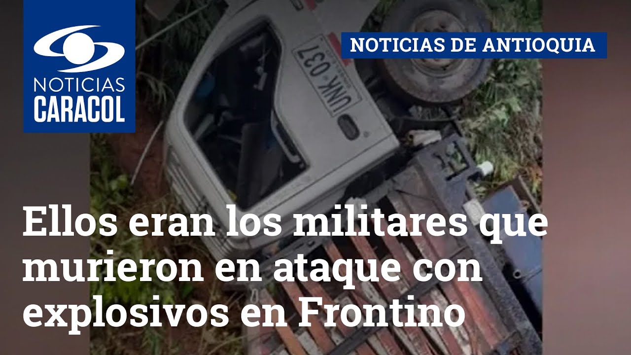 Ellos eran los militares que murieron en ataque con explosivos en Frontino, Antioquia
