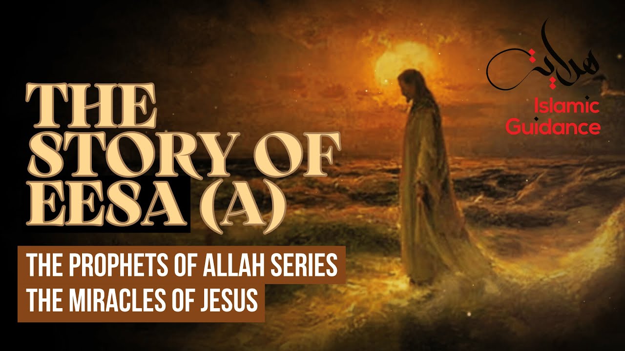 56 - The Story Of Eesa (Jesus) - The Miracles Of Jesus
