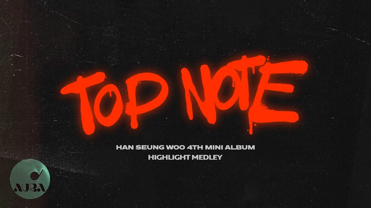 HAN SEUNG WOO 한승우 4TH MINI ALBUM [TOP NOTE] HIGHLIGHT MEDLEY