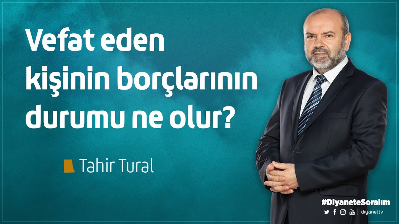 Vefat eden kişinin borçlarının durumu ne olur? - Tahir Tural