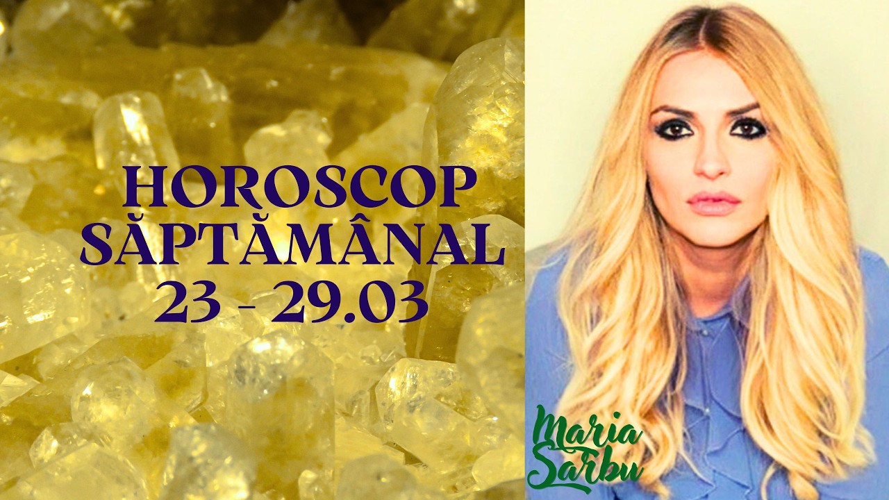 Horoscop saptamanal 23 - 29.03, Previziuni Maria Sarbu, astrologie, Predictii, previziuni