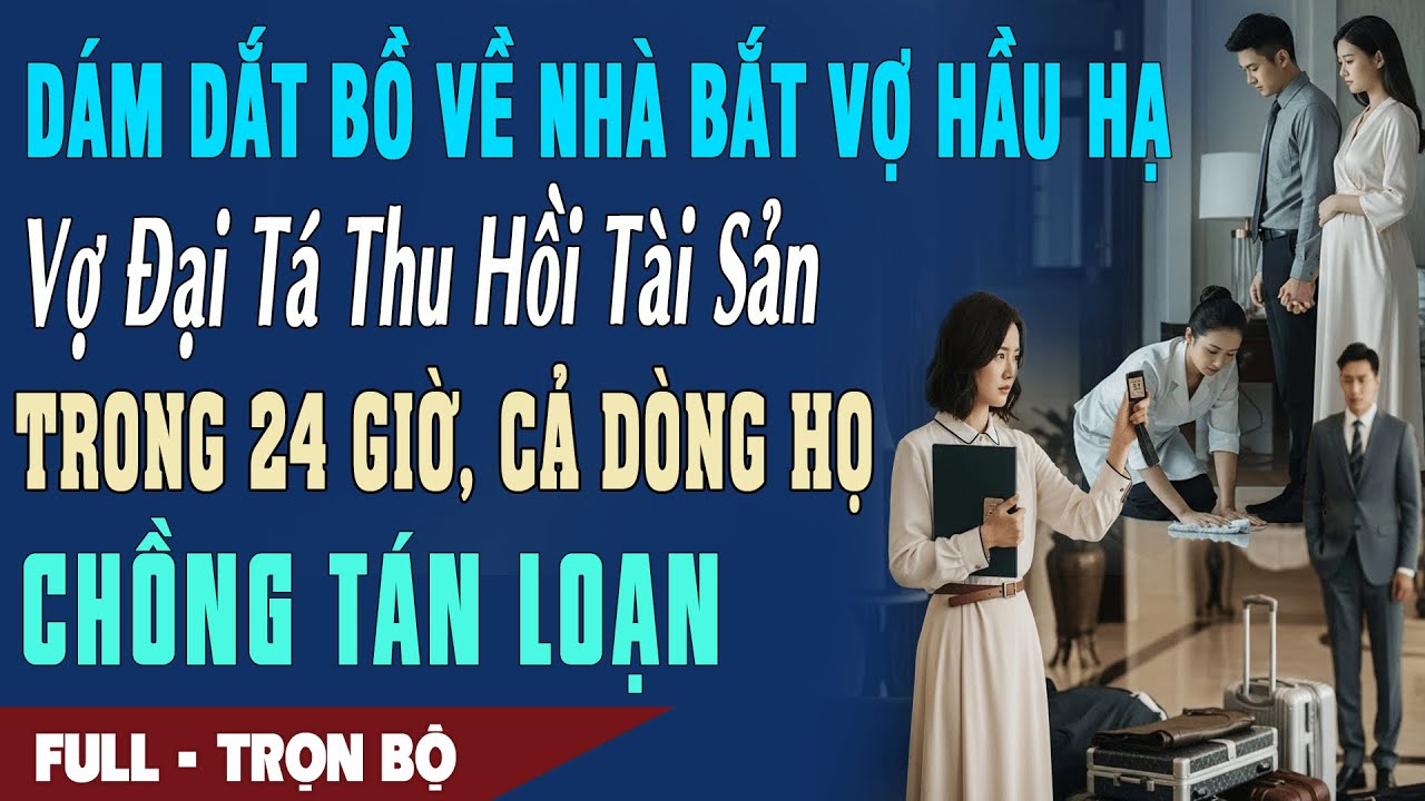 ❤️ Truyện Ngôn Tình DÁM DẮT BỒ VỀ NHÀ BẮT VỢ HẦU HẠ 24H Vợ ĐẠI TÁ Thu Hồi Tài Sản Nhà Chồng Tán Loạn