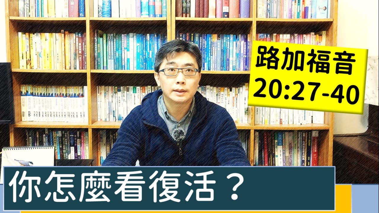 2022.03.12∣活潑的生命∣路加福音20:27-40逐節講解∣你怎麼看復活？