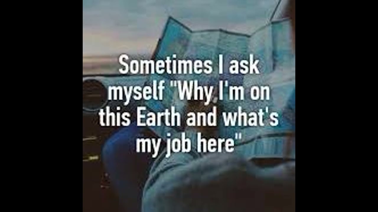Why am I here on Earth?