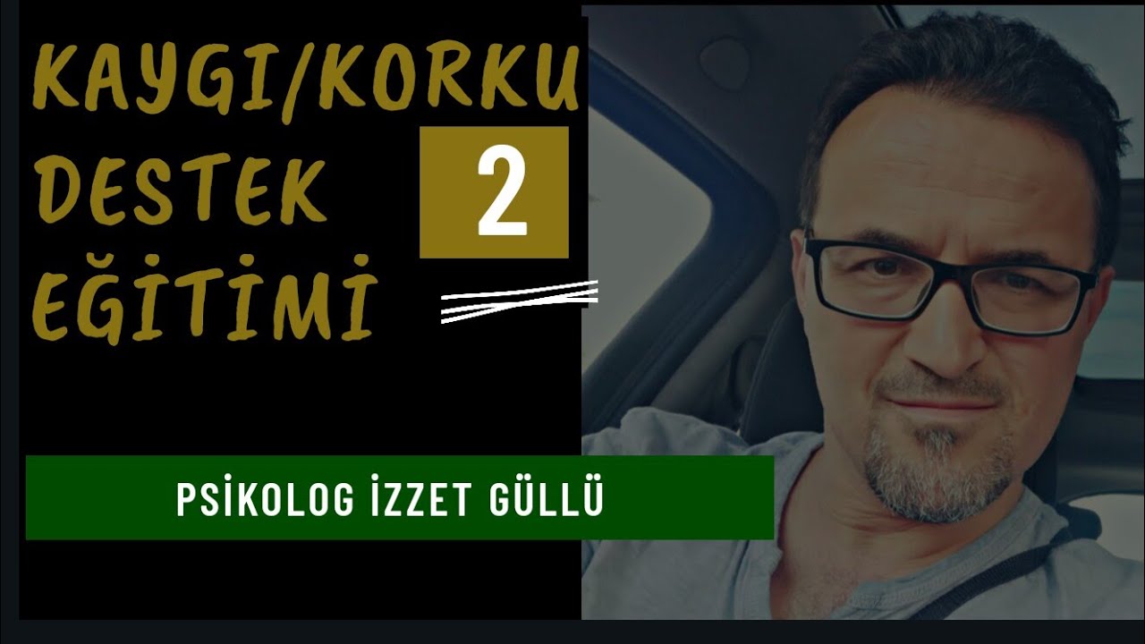 Kaygı ve Korku Destek Eğitimi -2-