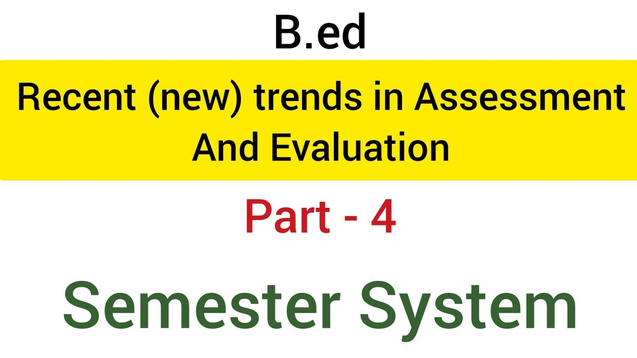 Part - 4 Semester System | new or recent trends in assessment and evaluation |  b.ed
