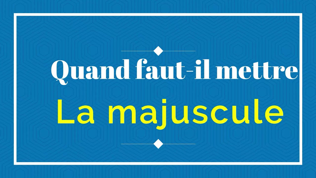 Quand faut-il mettre les majuscules ?