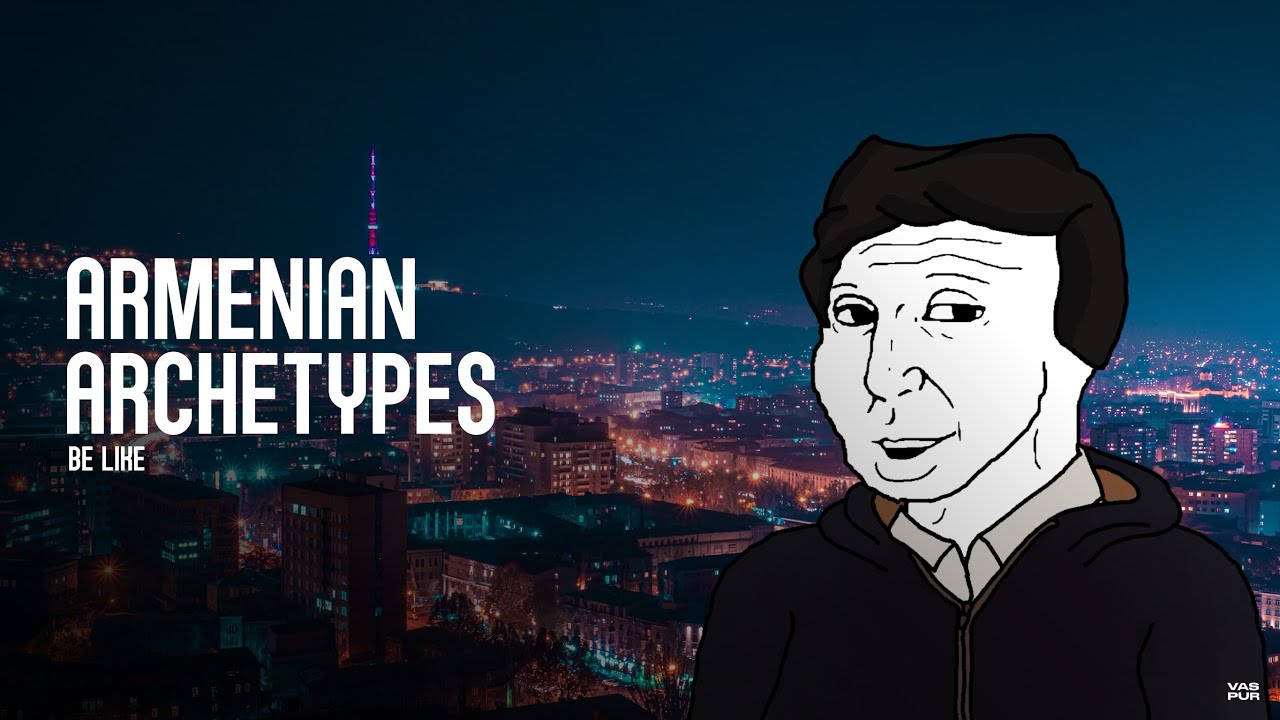 Armenian Archetypes be like