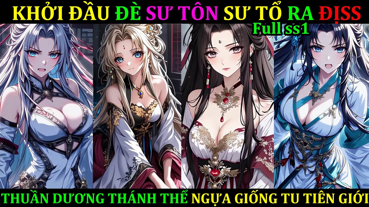 [Full ss1] KHỞI ĐẦU ĐẨY NGÃ SƯ TÔN, THUẦN DƯƠNG THÁNH THỂ HÀNH TRÌNH NGỰA GIỐNG TU TIÊN GIỚI