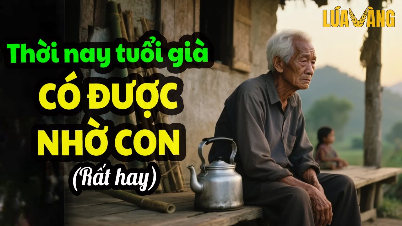 Thời buổi này TUỔI GIÀ CÓ NHỜ ĐƯỢC CON? Đọc Truyện Đêm Khuya Lúa Vàng