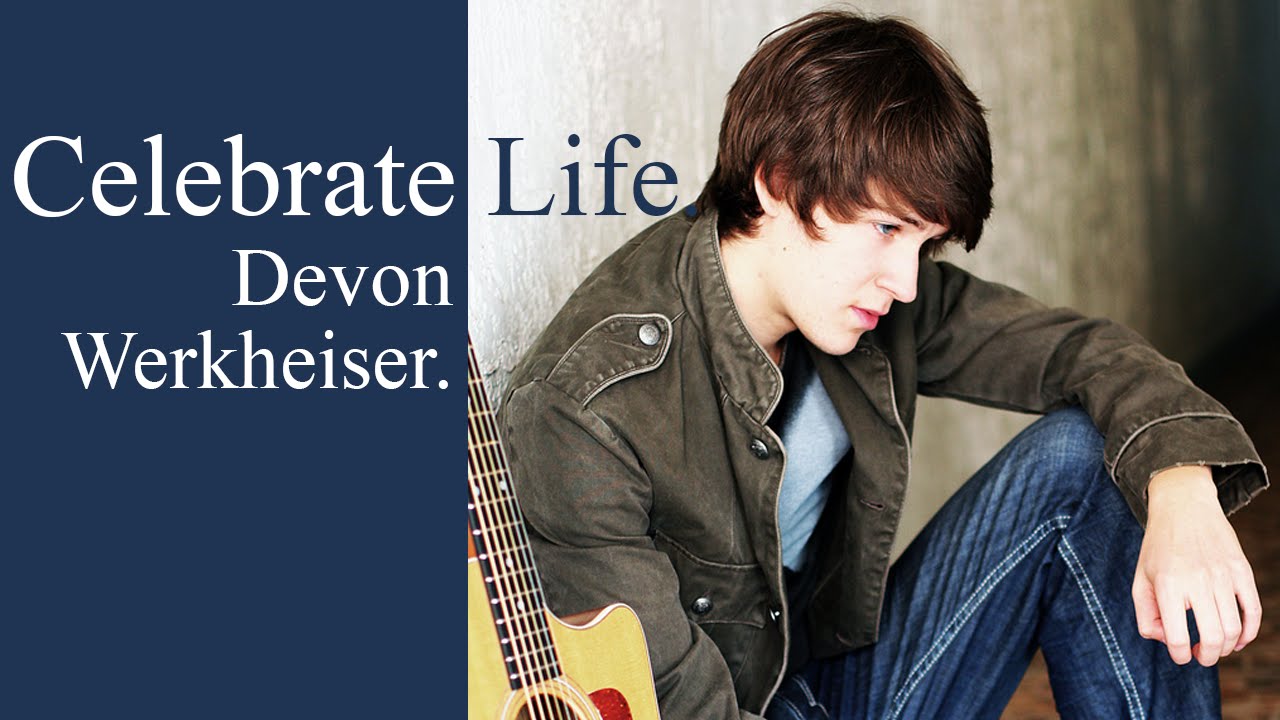 Celebrate Life. Devon Werkheiser.