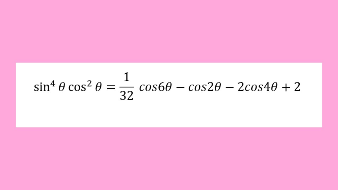 sin^4⁡θ  cos^2⁡θ=1/32  (cos6θ-cos2θ-2cos4θ+2)