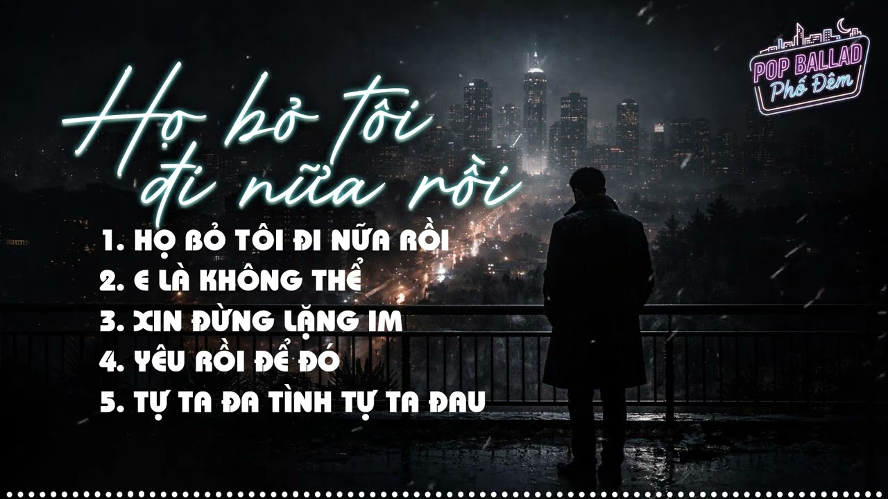 Họ Bỏ Tôi Đi Nữa Rồi, E Là Không Thể... | Playlist Nhạc Trẻ Buồn Tâm Trạng 2026 | Pop Ballad Phố Đêm