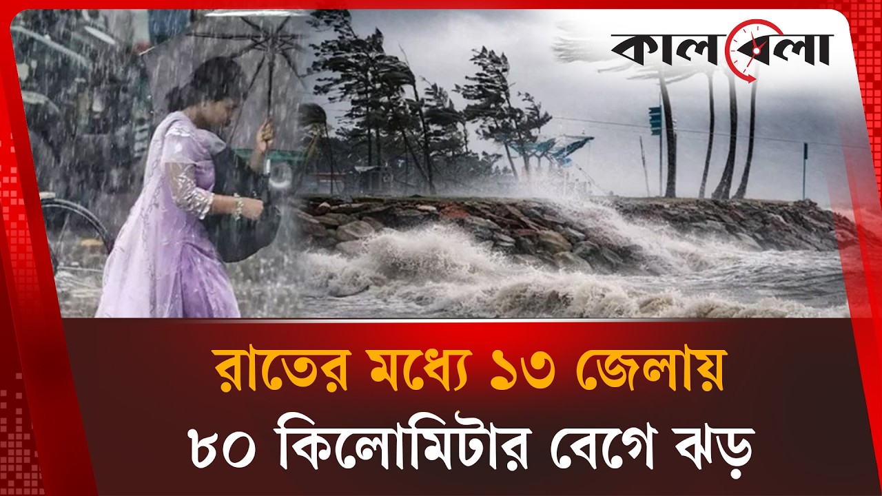 রাতের মধ্যে ১৩ জেলায় ৮০ কিলোমিটার বেগে ঝড় | Weather Update | Kalbela News
