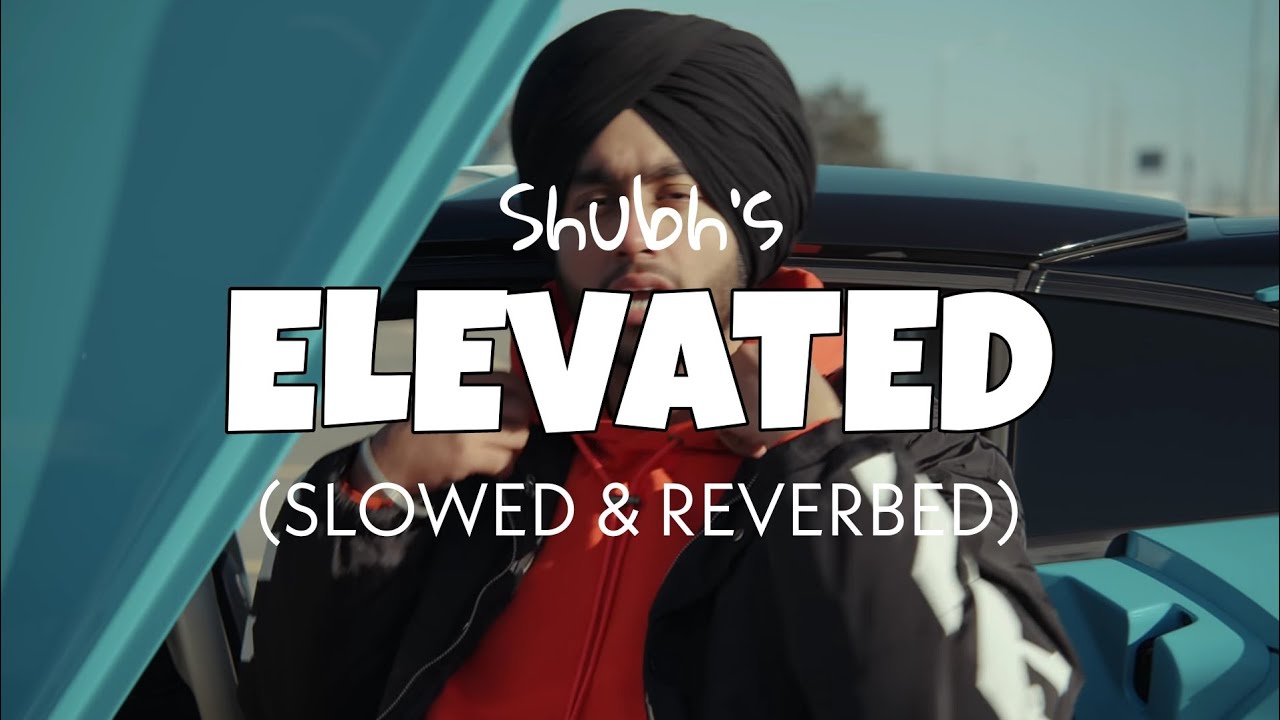 Elevated [Slowed + Reverb] - Shubh | Elevated song perfectly slowed | lofi edit | Shubh slowed