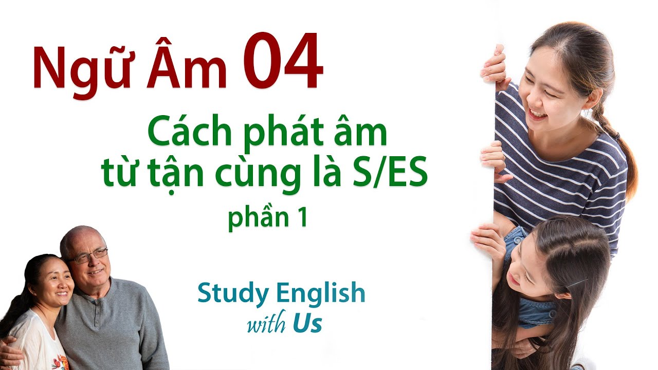 Phonetics 04 [Ngữ &Acirc;m 04]: C&aacute;ch ph&aacute;t &acirc;m những từ tận c&ugrave;ng l&agrave; S/ES phần 1.